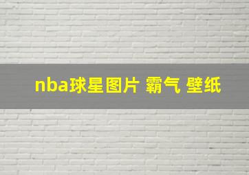 nba球星图片 霸气 壁纸